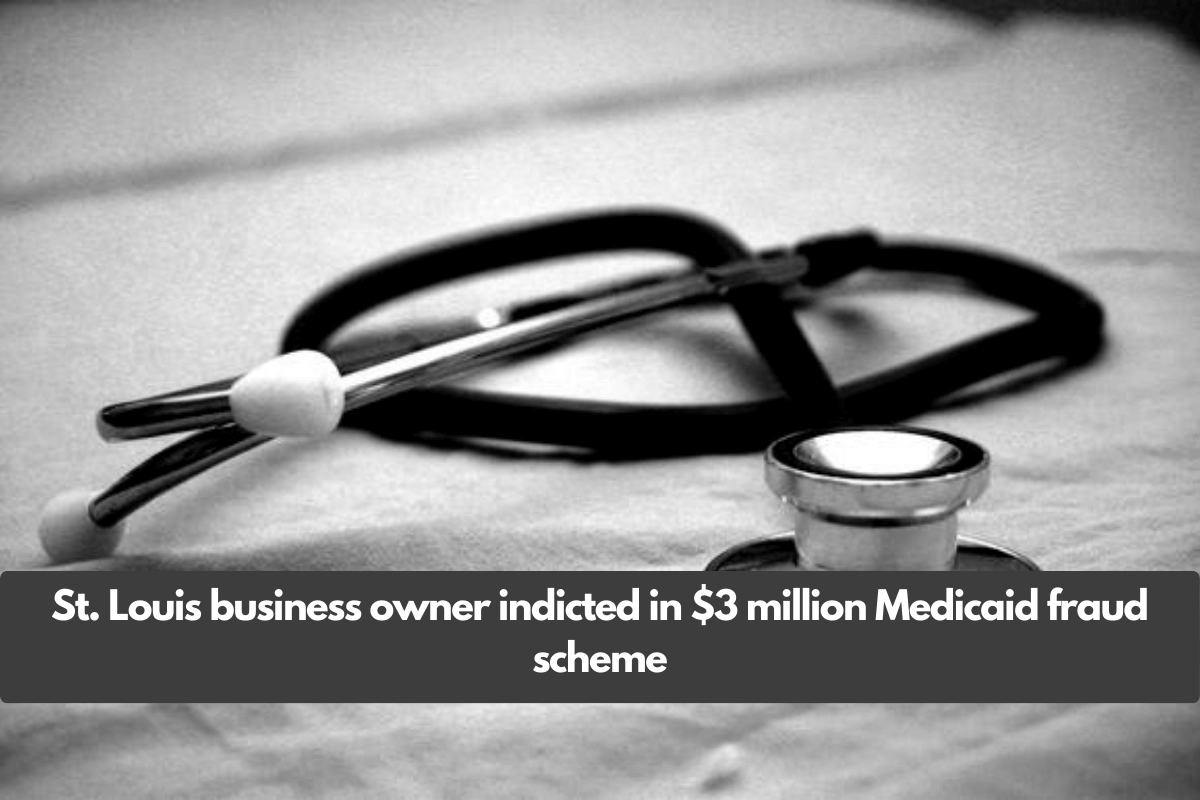 St. Louis business owner indicted in $3 million Medicaid fraud scheme