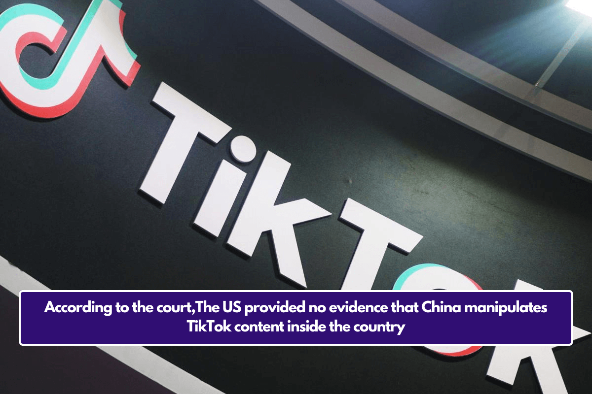 According to the court,The US provided no evidence that China manipulates TikTok content inside the country