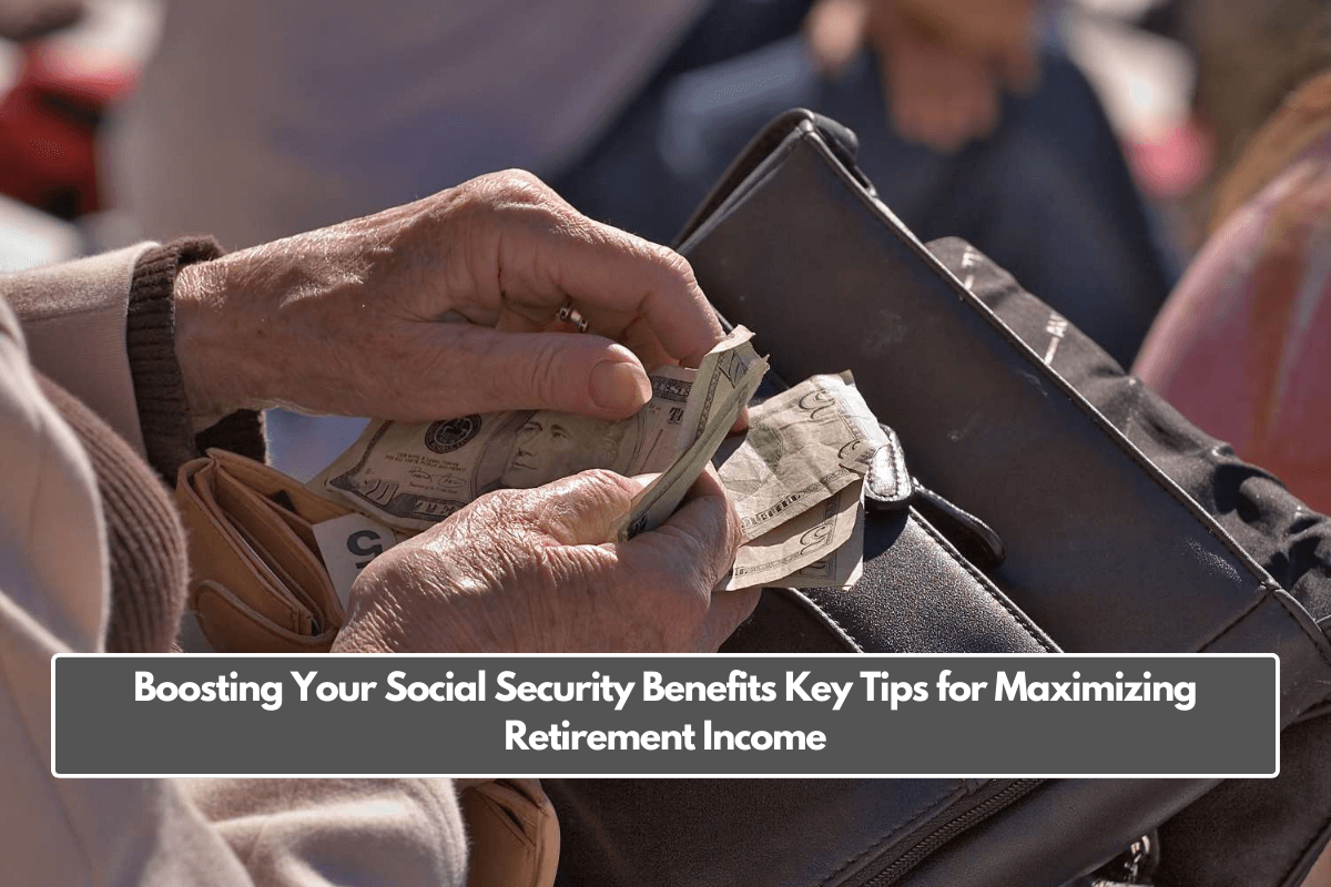 Boosting Your Social Security Benefits Key Tips for Maximizing Retirement Income