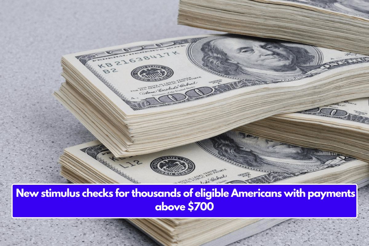 New stimulus checks for thousands of eligible Americans with payments above $700