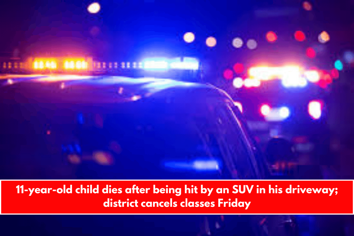 11-year-old child dies after being hit by an SUV in his driveway; district cancels classes Friday