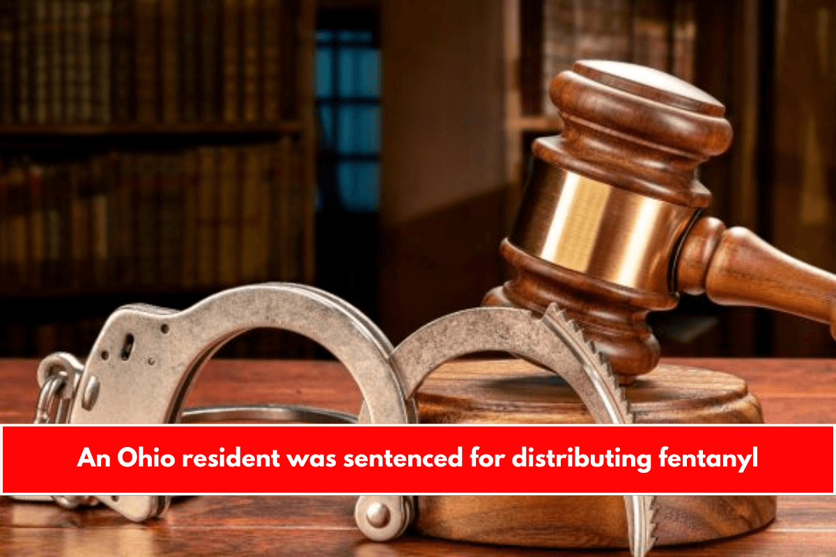 An Ohio resident was sentenced for distributing fentanyl