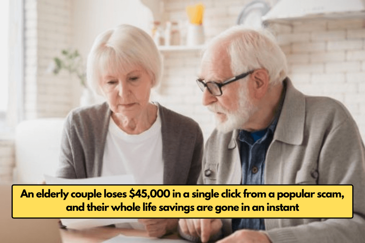 An elderly couple loses $45,000 in a single click from a popular scam, and their whole life savings are gone in an instant