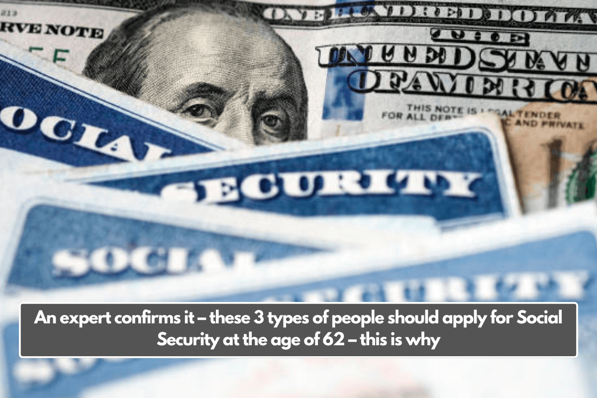 An expert confirms it – these 3 types of people should apply for Social Security at the age of 62 – this is why