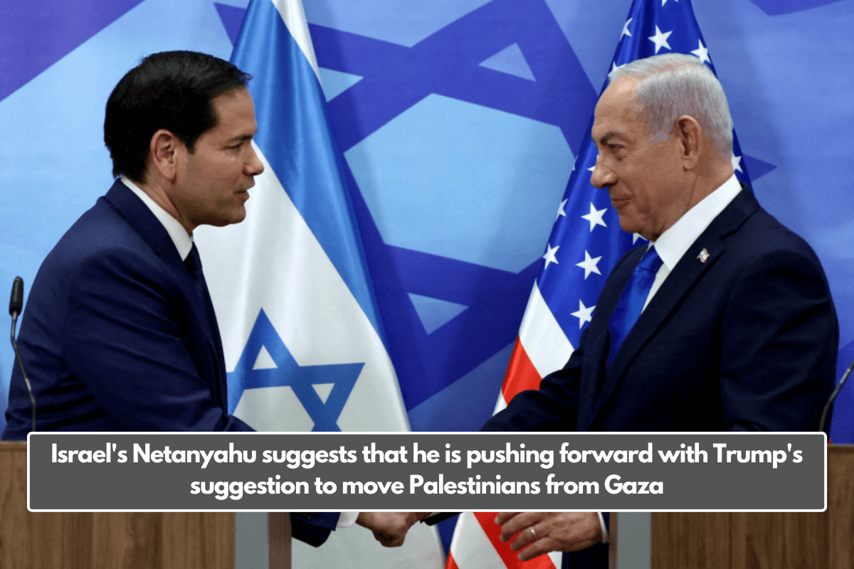 Israel's Netanyahu suggests that he is pushing forward with Trump's suggestion to move Palestinians from Gaza