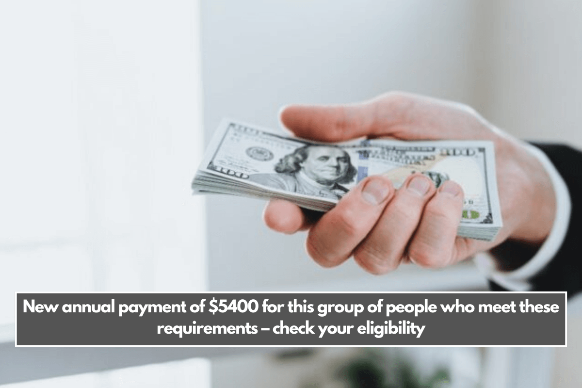 New annual payment of $5400 for this group of people who meet these requirements – check your eligibility