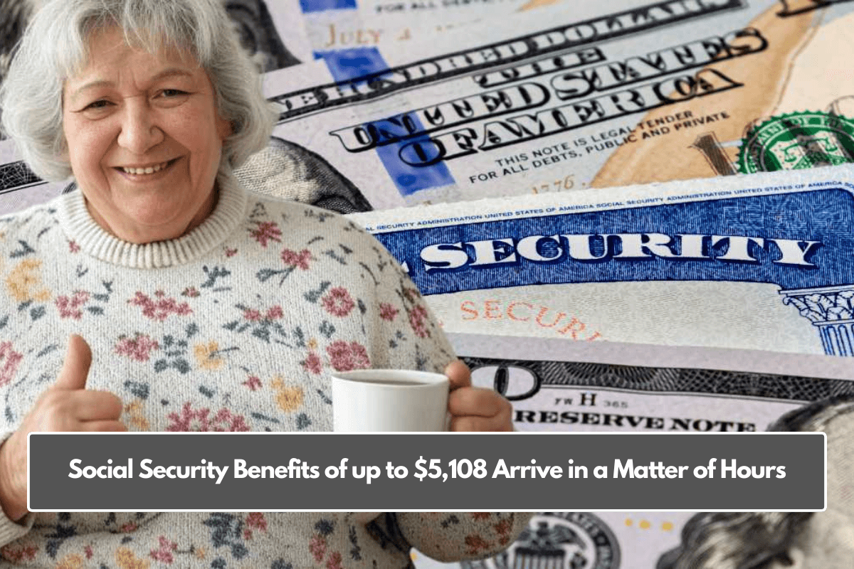 Social Security Benefits of up to $5,108 Arrive in a Matter of Hours