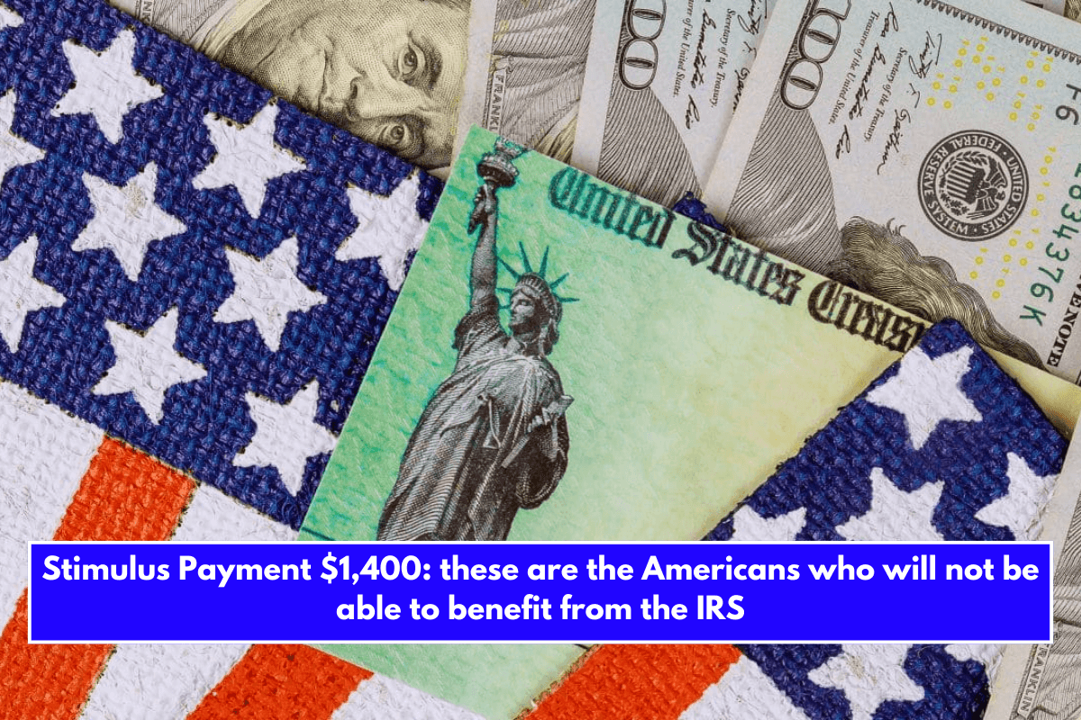 Stimulus Payment $1,400 these are the Americans who will not be able to benefit from the IRS