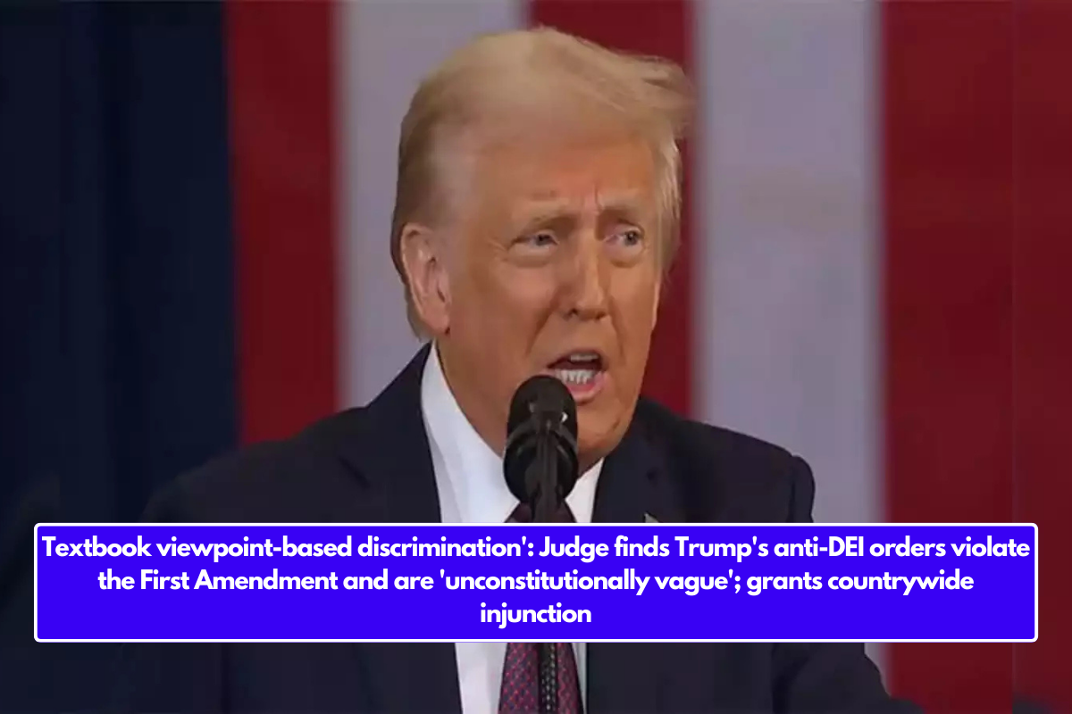 Textbook viewpoint-based discrimination': Judge finds Trump's anti-DEI orders violate the First Amendment and are 'unconstitutionally vague'; grants countrywide injunction