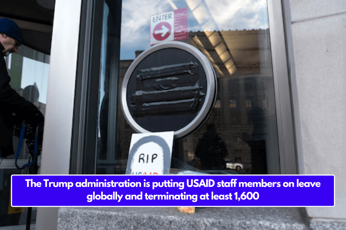 The Trump administration is putting USAID staff members on leave globally and terminating at least 1,600