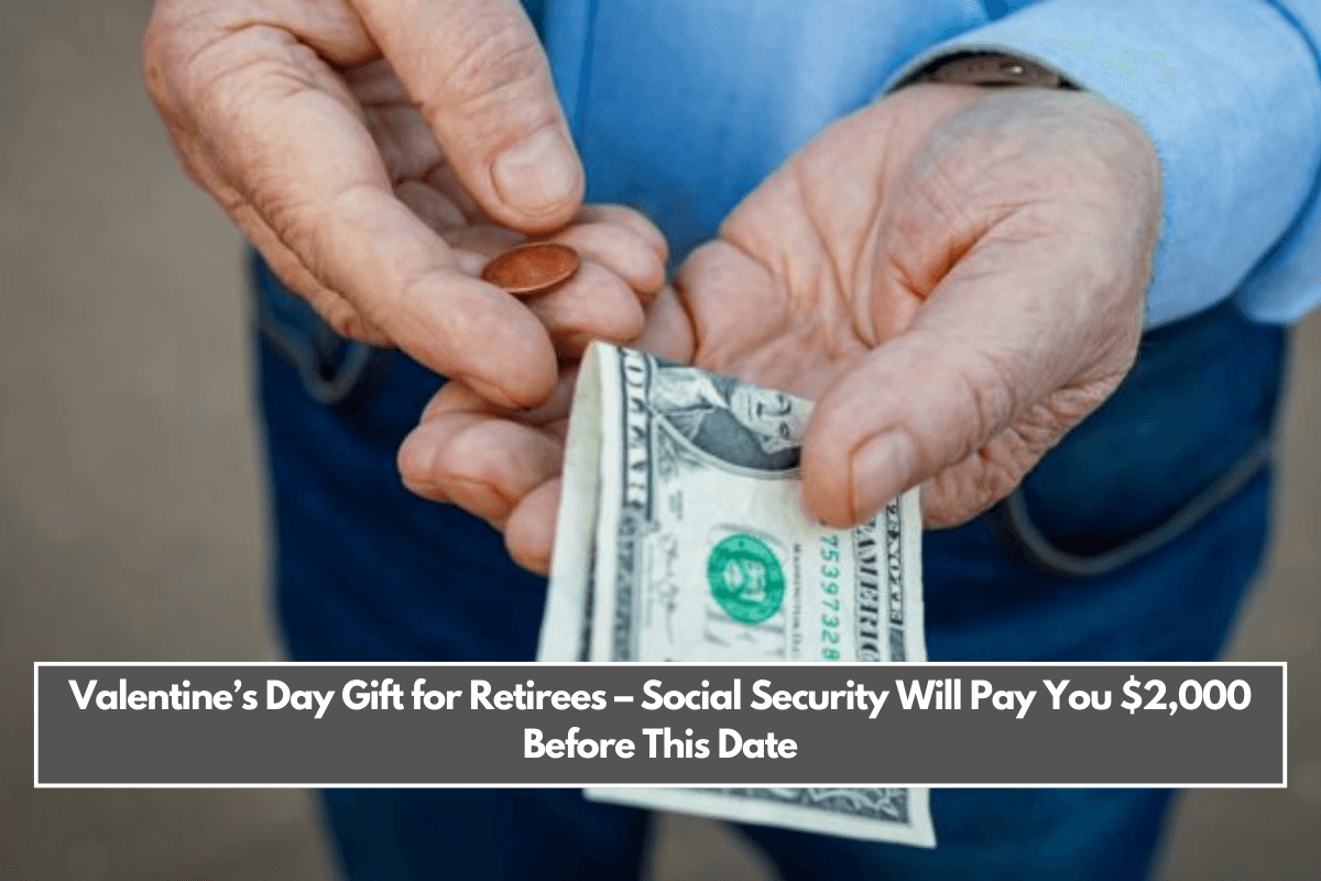 Valentine’s Day Gift for Retirees – Social Security Will Pay You $2,000 Before This Date