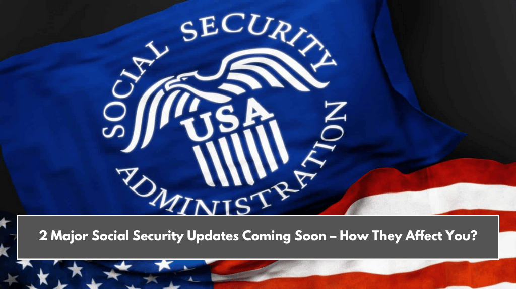 2 Major Social Security Updates Coming Soon – How They Affect You?