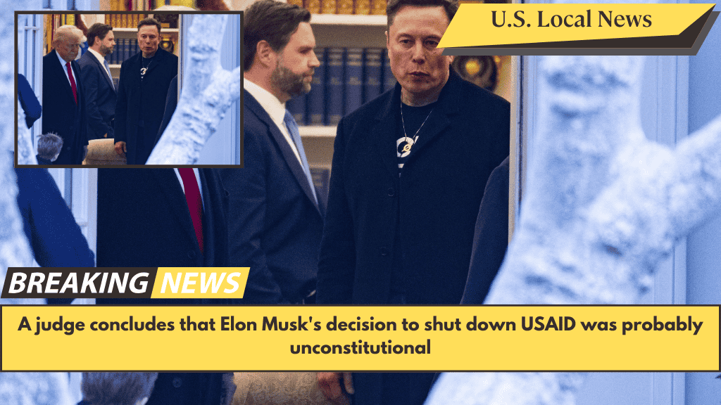 A judge concludes that Elon Musk's decision to shut down USAID was probably unconstitutional