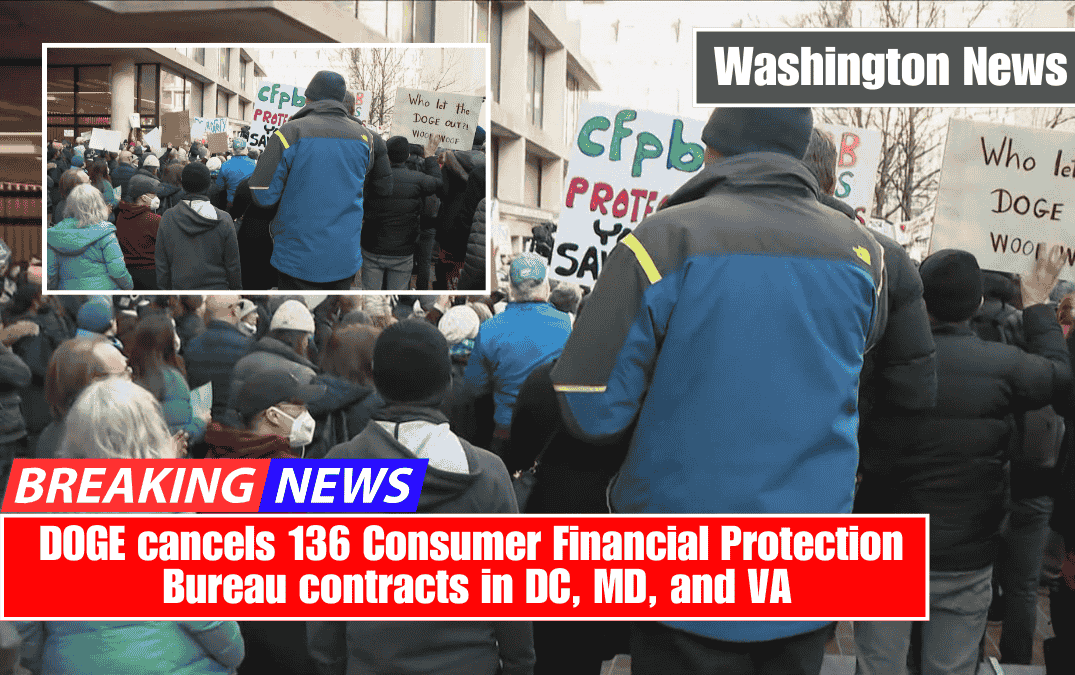 DOGE cancels 136 Consumer Financial Protection Bureau contracts in DC, MD, and VA