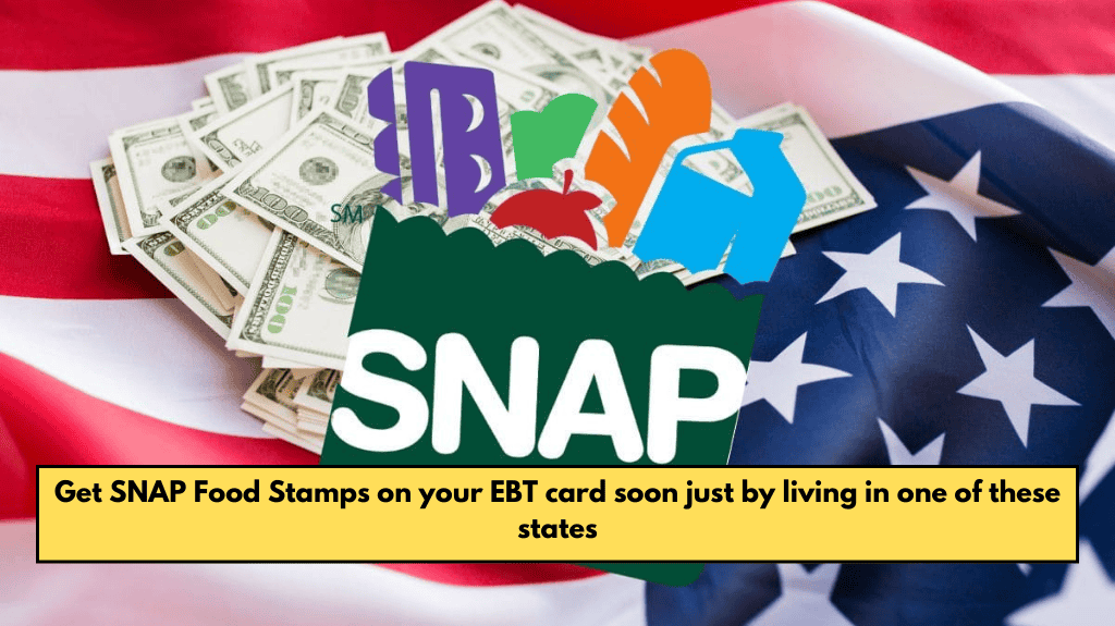 Get SNAP Food Stamps on your EBT card soon just by living in one of these states