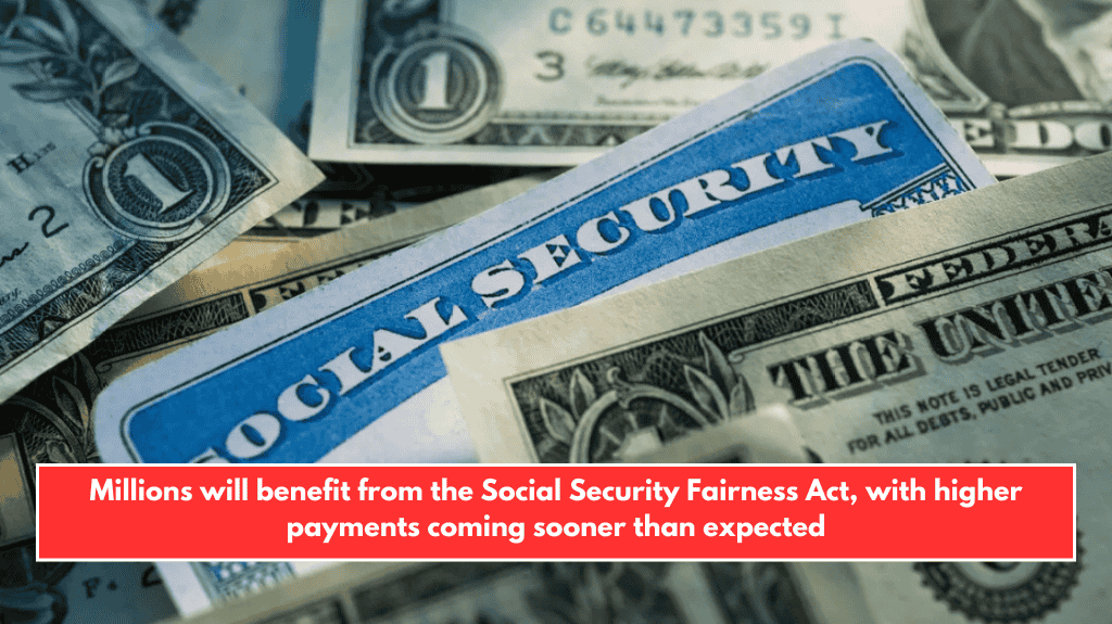 Millions will benefit from the Social Security Fairness Act, with higher payments coming sooner than expected
