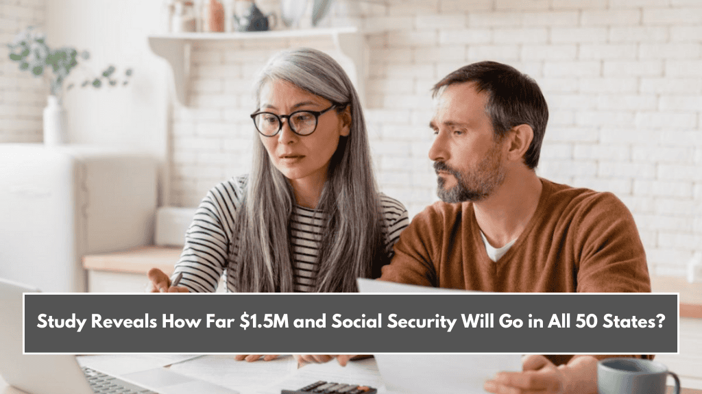 Study Reveals How Far $1.5M and Social Security Will Go in All 50 States?
