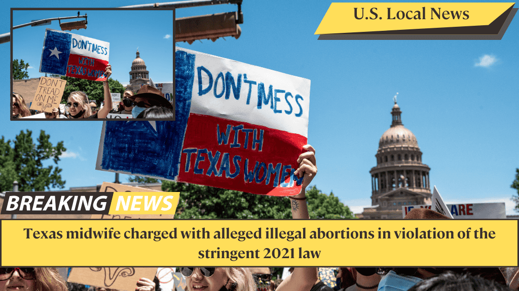 Texas midwife charged with alleged illegal abortions in violation of the stringent 2021 law