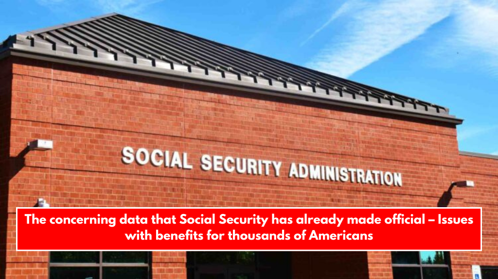 The concerning data that Social Security has already made official – Issues with benefits for thousands of Americans