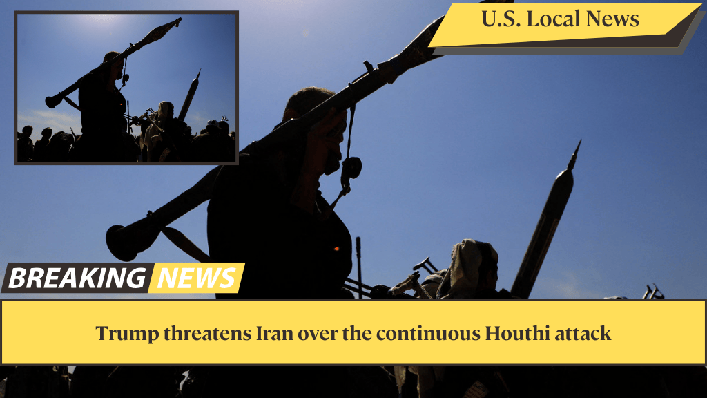 Trump threatens Iran over the continuous Houthi attack