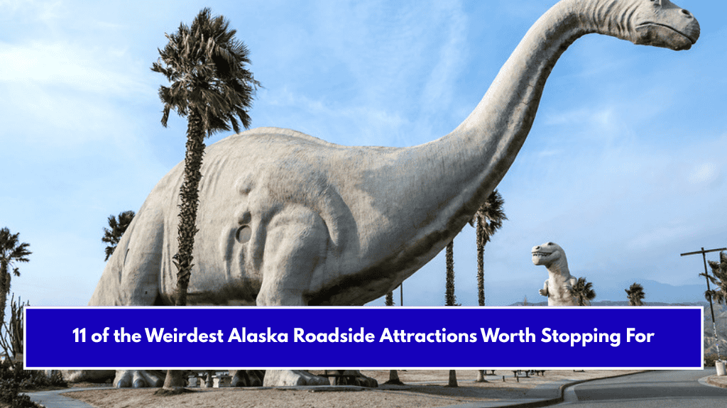 11 of the Weirdest Alaska Roadside Attractions Worth Stopping For