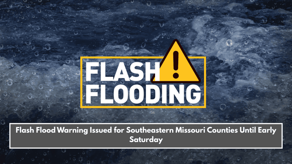 Flash Flood Warning Issued for Southeastern Missouri Counties Until Early Saturday