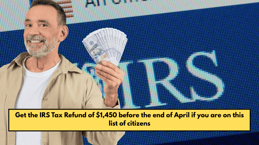 Get the IRS Tax Refund of $1,450 before the end of April if you are on this list of citizens