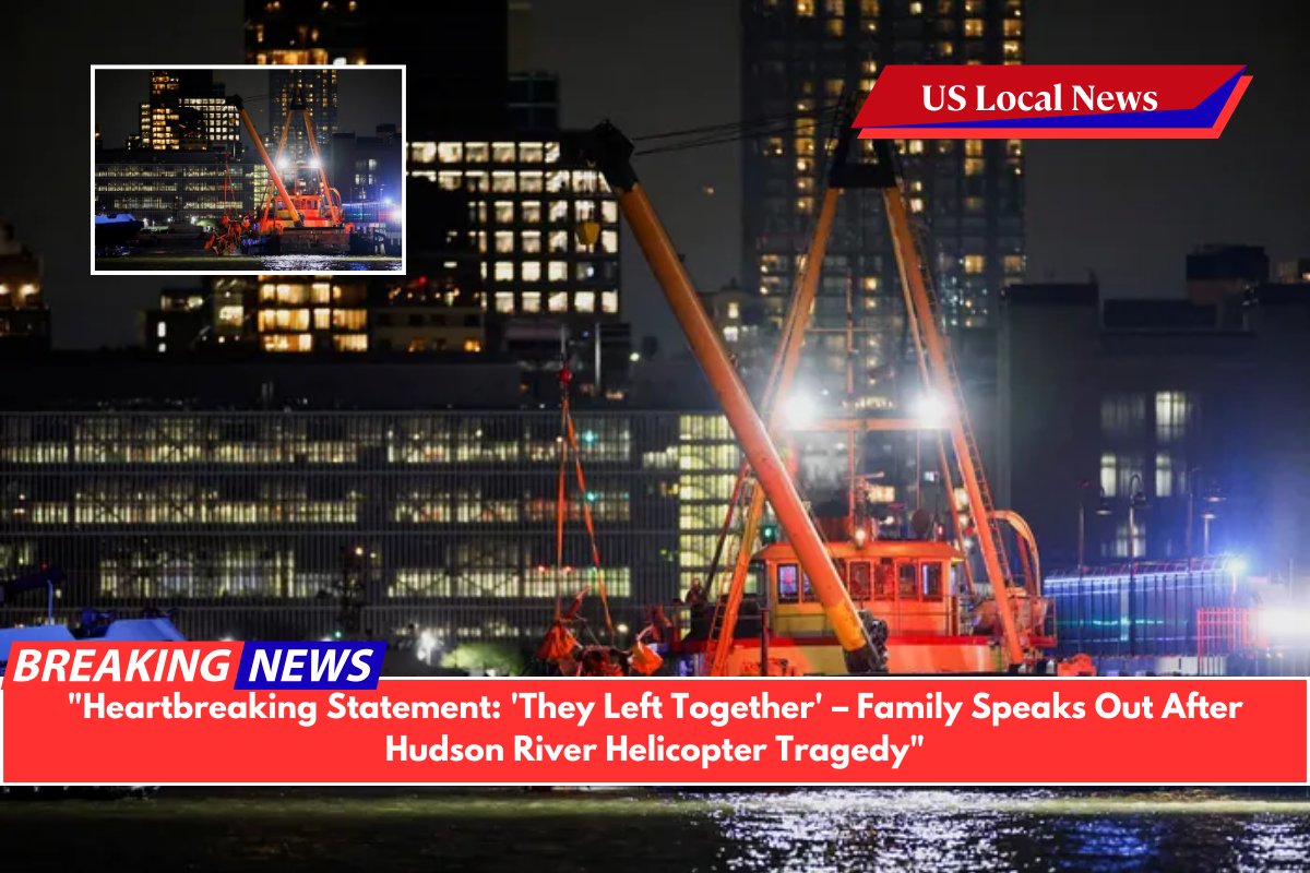 "Heartbreaking Statement: 'They Left Together' – Family Speaks Out After Hudson River Helicopter Tragedy"