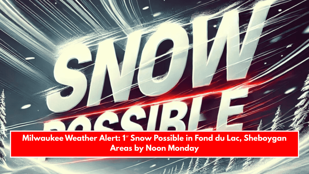 Milwaukee Weather Alert: 1″ Snow Possible in Fond du Lac, Sheboygan Areas by Noon Monday