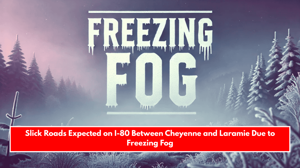 Slick Roads Expected on I-80 Between Cheyenne and Laramie Due to Freezing Fog