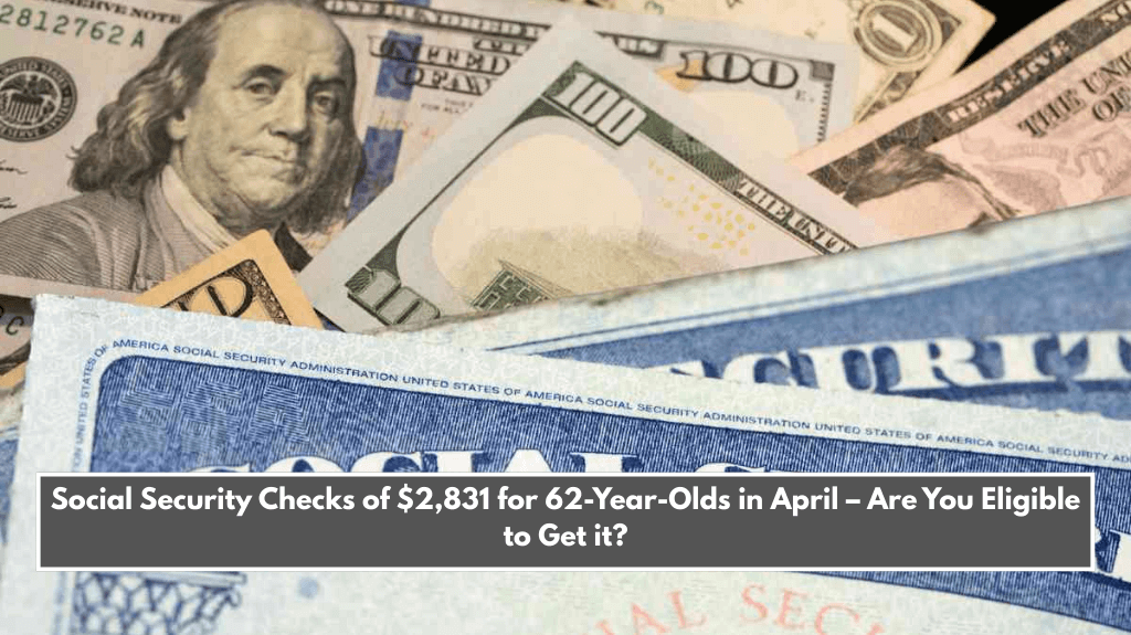 Social Security Checks of $2,831 for 62-Year-Olds in April – Are You Eligible to Get it?
