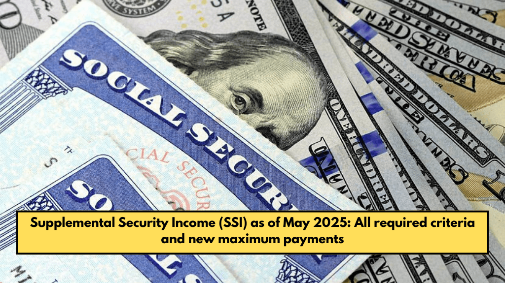 Supplemental Security Income (SSI) as of May 2025: All required criteria and new maximum payments