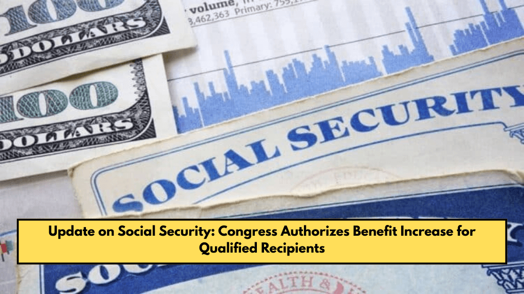 Update on Social Security: Congress Authorizes Benefit Increase for Qualified Recipients